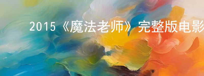 ﻿曾宇平发布﻿2015《魔法老师》完整版电影/在线观看/百度云-美剧天堂